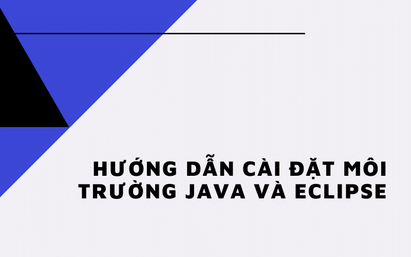 Hướng dẫn cài đặt môi trường Java và Eclipse